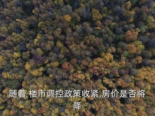 隨著 樓市調控政策收緊,房價是否將降