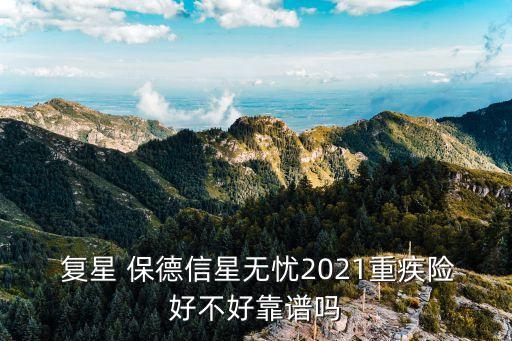  復(fù)星 保德信星無(wú)憂(yōu)2021重疾險(xiǎn)好不好靠譜嗎