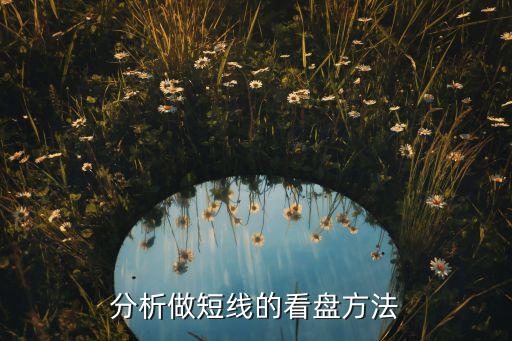 分析做短線(xiàn)的看盤(pán)方法