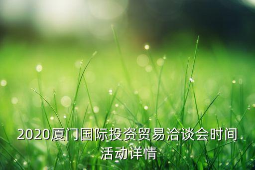 2020廈門(mén)國(guó)際投資貿(mào)易洽談會(huì)時(shí)間 活動(dòng)詳情