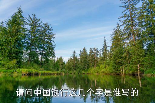 請(qǐng)問(wèn)中國(guó)銀行這幾個(gè)字是誰(shuí)寫的