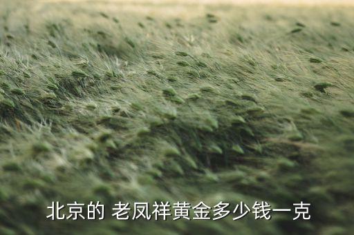  北京的 老鳳祥黃金多少錢(qián)一克