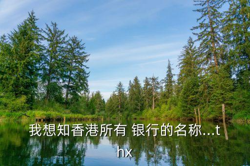 我想知香港所有 銀行的名稱(chēng)...thx