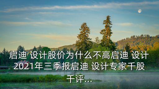 啟迪 設(shè)計(jì)股價(jià)為什么不高啟迪 設(shè)計(jì)2021年三季報(bào)啟迪 設(shè)計(jì)專家千股千評...