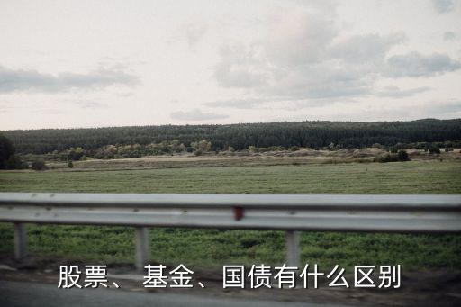 股票、 基金、國債有什么區(qū)別