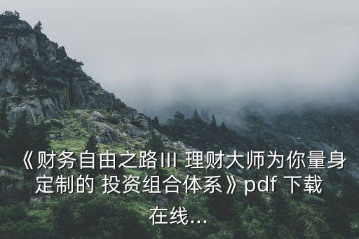 《財(cái)務(wù)自由之路Ⅲ 理財(cái)大師為你量身定制的 投資組合體系》pdf 下載在線(xiàn)...