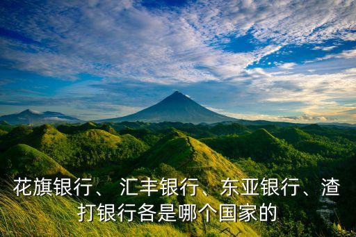 花旗銀行、 匯豐銀行、東亞銀行、渣打銀行各是哪個(gè)國(guó)家的