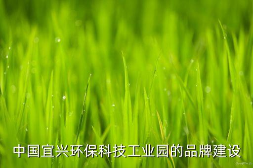 中國宜興環(huán)?？萍脊I(yè)園的品牌建設(shè)