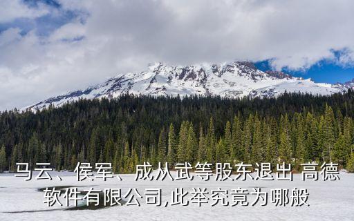 馬云、侯軍、成從武等股東退出 高德軟件有限公司,此舉究竟為哪般