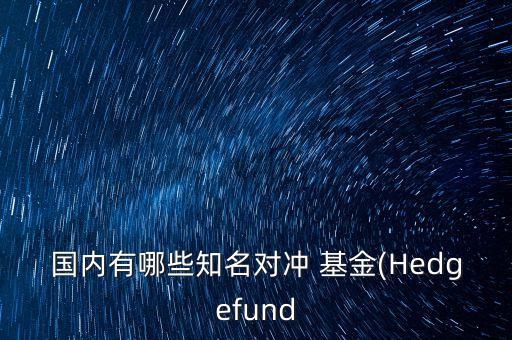 國內(nèi)有哪些知名對(duì)沖 基金(Hedgefund